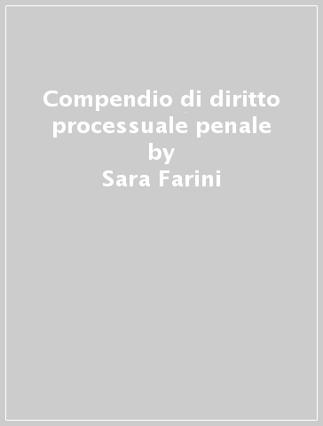 Compendio di diritto processuale penale - Sara Farini - Alessandro Trinci - Stefano Tovani