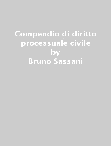 Compendio di diritto processuale civile - Bruno Sassani - Roberta Tiscini