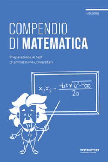 Compendio di matematica. Preparazione ai test di ammissione universitari