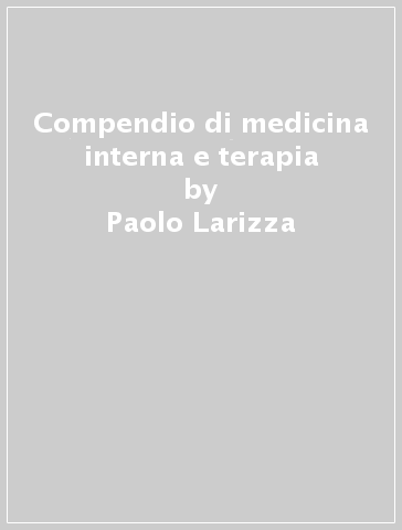 Compendio di medicina interna e terapia - Paolo Larizza - Diogene Furbetta