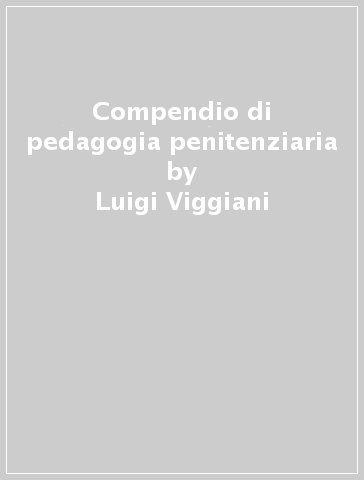 Compendio di pedagogia penitenziaria - Luigi Viggiani | 