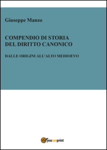 Compendio di storia del diritto canonico. Dalle origini all'Alto Medioevo - Giuseppe Manzo