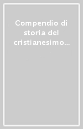 Compendio di storia del cristianesimo dalle origini al XXI secolo