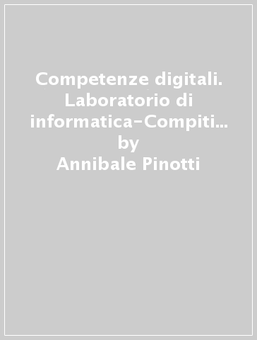 Competenze digitali. Laboratorio di informatica-Compiti di realtà. Per la Scuola media. Con e-book. Con espansione online - Annibale Pinotti