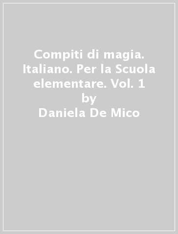 Compiti di magia. Italiano. Per la Scuola elementare. Vol. 1 - Daniela De Mico