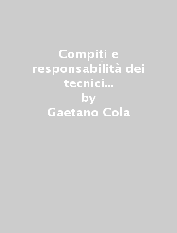 Compiti e responsabilità dei tecnici nella esecuzione dei lavori pubblici. Con CD-ROM - Gaetano Cola - Lorenzo Colautti