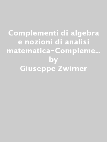 Complementi di algebra e nozioni di analisi matematica. Per i icei  scientifici. Zwirner Giuseppe. Cedam, 1989. - Equilibri Libreria Torino