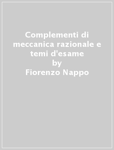 Complementi di meccanica razionale e temi d'esame - Fiorenzo Nappo