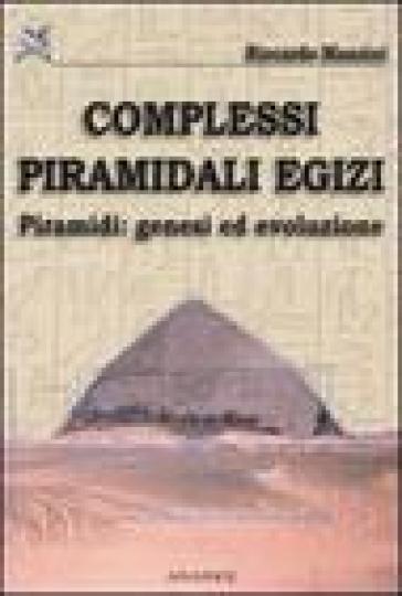 Complessi piramidali egizi. 1: Piramidi. Genesi ed evoluzione - Riccardo Manzini