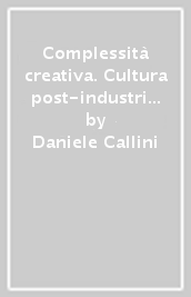 Complessità creativa. Cultura post-industriale e risorse generative