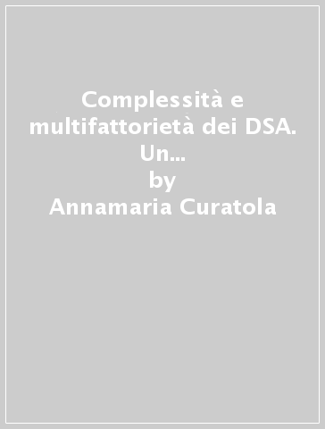 Complessità e multifattorietà dei DSA. Un approccio pedagogico. Con CD-ROM - Annamaria Curatola - Raffaele Ciambrone
