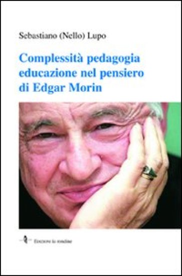 Complessità pedagogia educazione nel pensiero di Edgar Morin - Nello Lupo