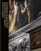 Il Complesso di Santa Maria delle Anime del Purgatorio ad Arco a Napoli. Ediz. illustrata