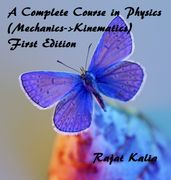 A Complete Course in Physics (Mechanics->Kinematics Theory) - First Edition