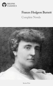 Complete Novels of Francis Hodgson Burnett (Delphi Classics)