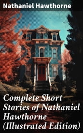 Complete Short Stories of Nathaniel Hawthorne (Illustrated Edition)