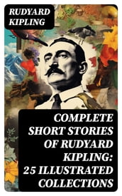 Complete Short Stories of Rudyard Kipling: 25 Illustrated Collections