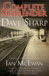 Complete Surrender - The True Story of a Family s Dark Secret and the Brothers it Tore Apart at Birth