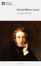 Complete Works of Edward Bulwer-Lytton (Delphi Classics)