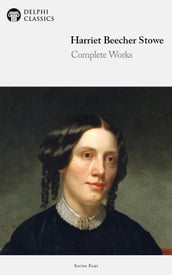 Complete Works of Harriet Beecher Stowe (Delphi Classics)