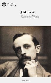 Complete Works of J. M. Barrie (Delphi Classics)