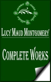 Complete Works of Lucy Maud Montgomery 