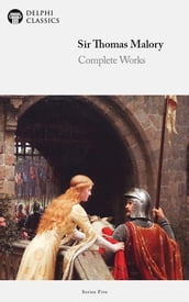 Complete Works of Sir Thomas Malory (Delphi Classics)