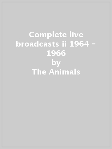 Complete live broadcasts ii 1964 - 1966 - The Animals