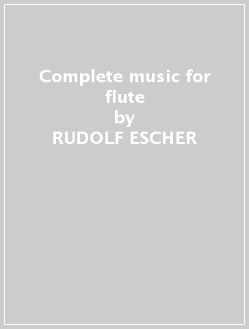 Complete music for flute - RUDOLF ESCHER