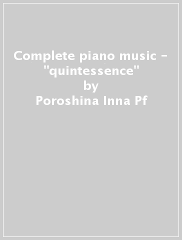 Complete piano music - "quintessence" - Poroshina Inna Pf