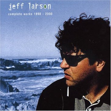 Complete works 1998-2000 - JEFF LARSON