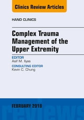 Complex Trauma Management of the Upper Extremity, An Issue of Hand Clinics