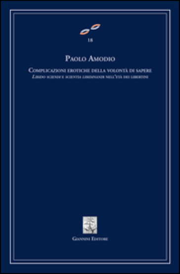 Complicazioni erotiche della volontà di sapere. Libido sciendi e scientia libidinandi dell'età dei libertini - Paolo Amodio