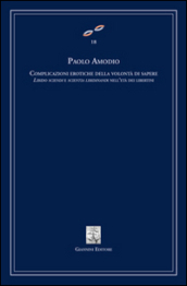 Complicazioni erotiche della volontà di sapere. Libido sciendi e scientia libidinandi dell