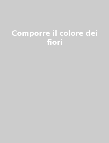 Comporre il colore dei fiori