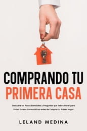 Comprando tu Primera Casa: Descubre los Pasos Esenciales y Preguntas que Debes Hacer para Evitar Errores Catastróficos antes de Comprar tu Primer Hogar