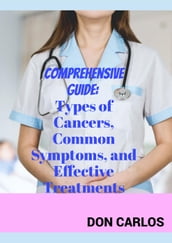 Comprehensive Guide: Types of Cancers, Common Symptoms, and Effective Treatments
