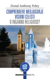 Comprendere Medjugorje. Visioni celesti o inganno religioso?