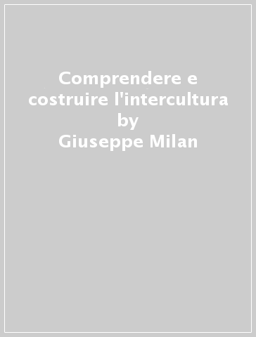 Comprendere e costruire l'intercultura - Giuseppe Milan