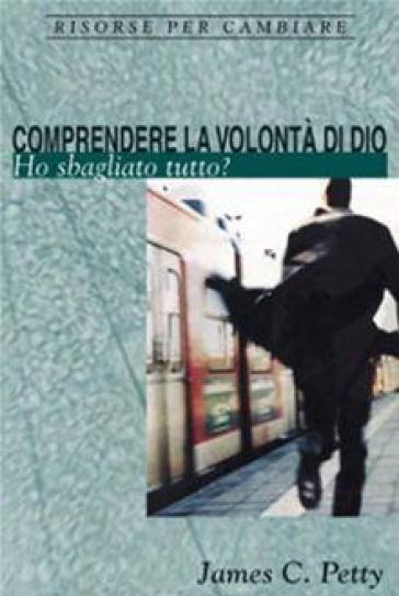 Comprendere la volontà di Dio. Ho sbagliato tutto? - James C. Petty