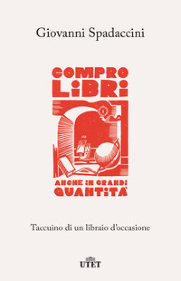 Compro libri, anche in grandi quantità. Taccuino di un libraio d'occasione - Giovanni Spadaccini