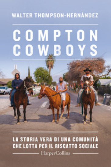 Compton Cowboys. La storia vera di una comunità che lotta per il riscatto sociale - Walter Thompson-Hernandez