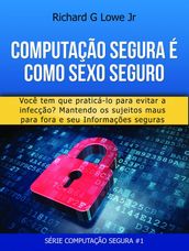 Computação Segura é Como Sexo Seguro: Você tem que praticar para evitar infecções