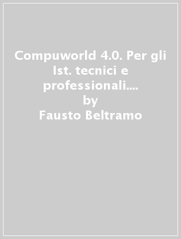 Compuworld 4.0. Per gli Ist. tecnici e professionali. Con e-book. Con espansione online. Con CD-ROM - Fausto Beltramo - Cesare Iacobelli