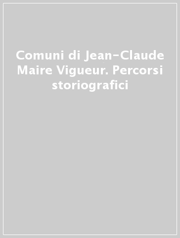 Comuni di Jean-Claude Maire Vigueur. Percorsi storiografici