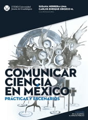 Comunicar ciencia en México: Prácticas y escenarios (De la academia al espacio público)