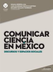 Comunicar ciencia en México: Discursos y espacios sociales (De la academia al espacio público)