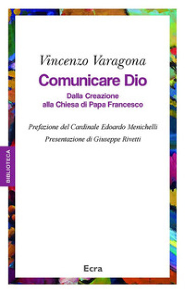 Comunicare Dio. Dalla creazione alla Chiesa di papa Francesco - Vincenzo Varagona