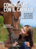 Comunicare con il cavallo. Interpretare i suoi segnali per stabilire la giusta intesa