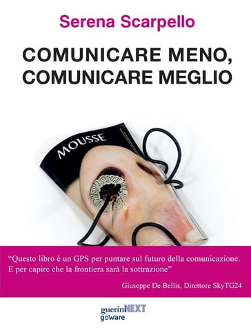 Comunicare meno, comunicare meglio. #meme. Con un'intervista a Ferruccio de Bortoli - Serena Scarpello